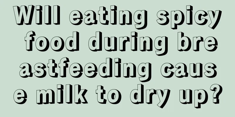 Will eating spicy food during breastfeeding cause milk to dry up?