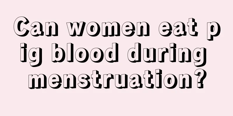 Can women eat pig blood during menstruation?