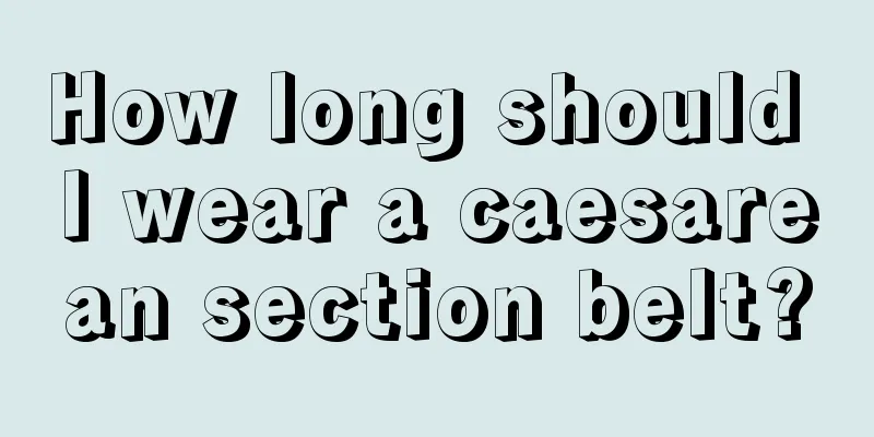 How long should I wear a caesarean section belt?