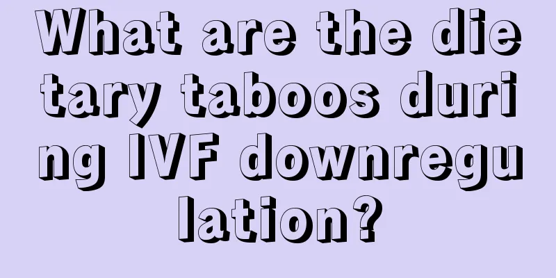 What are the dietary taboos during IVF downregulation?