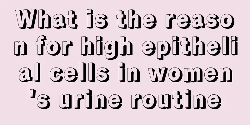 What is the reason for high epithelial cells in women's urine routine