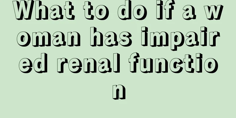 What to do if a woman has impaired renal function