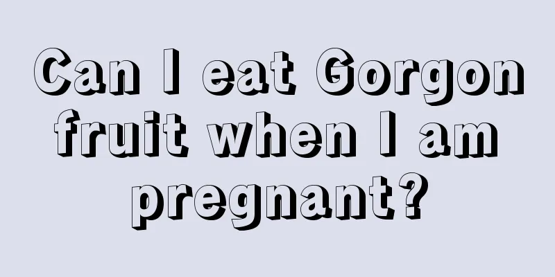 Can I eat Gorgon fruit when I am pregnant?