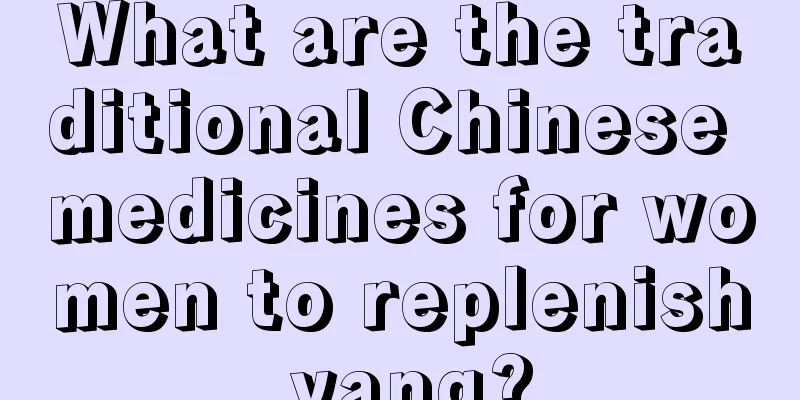 What are the traditional Chinese medicines for women to replenish yang?