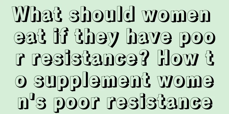 What should women eat if they have poor resistance? How to supplement women's poor resistance