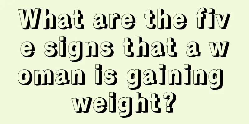 What are the five signs that a woman is gaining weight?