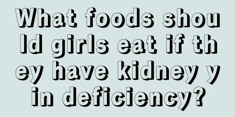 What foods should girls eat if they have kidney yin deficiency?