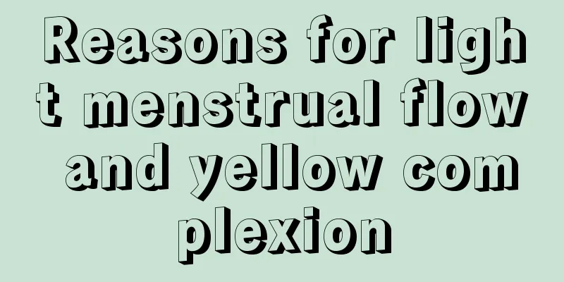 Reasons for light menstrual flow and yellow complexion