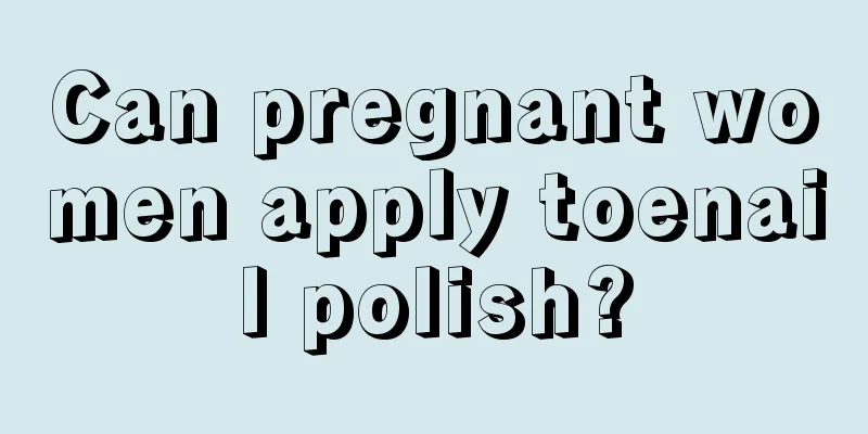 Can pregnant women apply toenail polish?