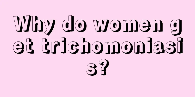 Why do women get trichomoniasis?