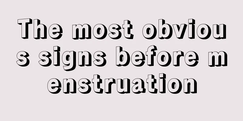 The most obvious signs before menstruation