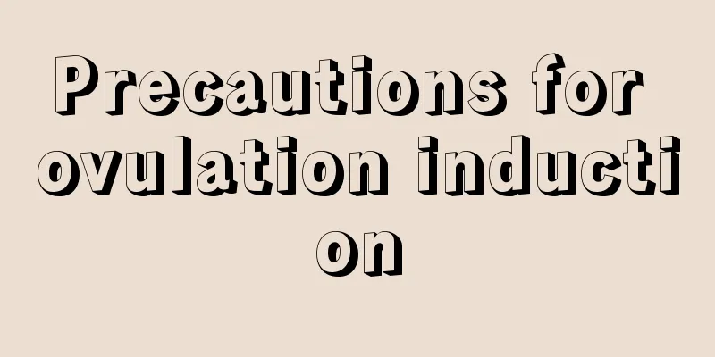 Precautions for ovulation induction