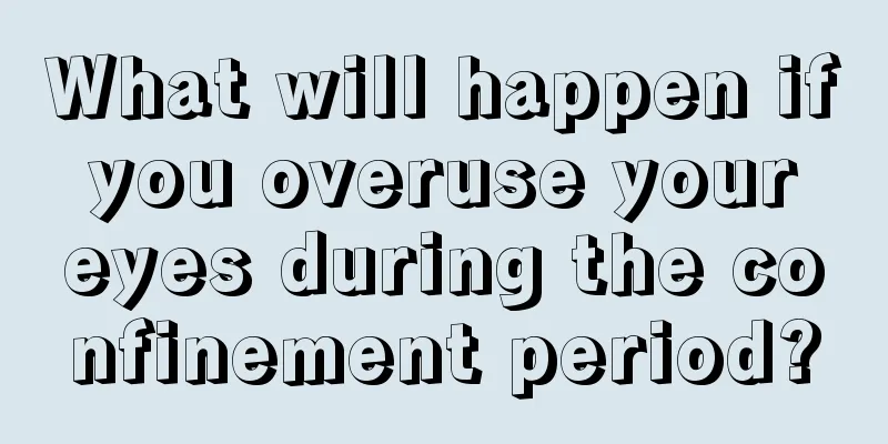 What will happen if you overuse your eyes during the confinement period?