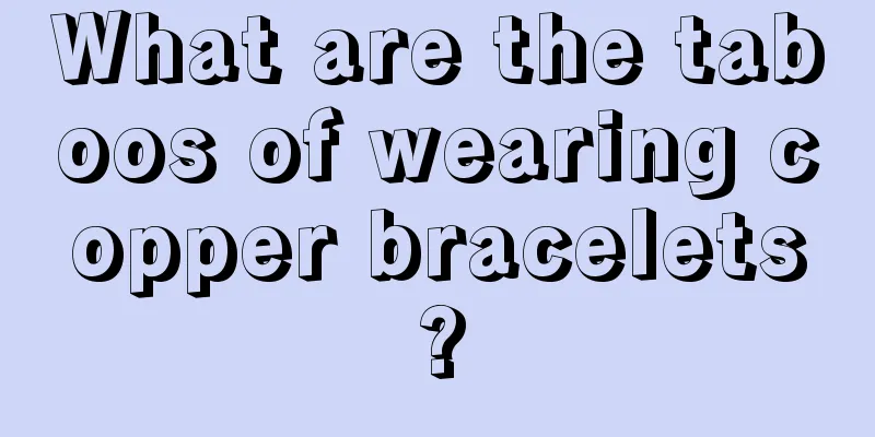 What are the taboos of wearing copper bracelets?