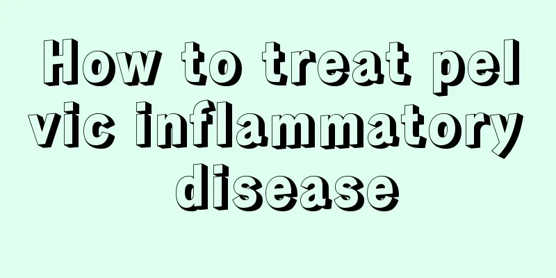 How to treat pelvic inflammatory disease