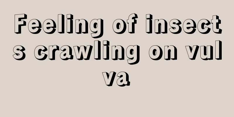 Feeling of insects crawling on vulva