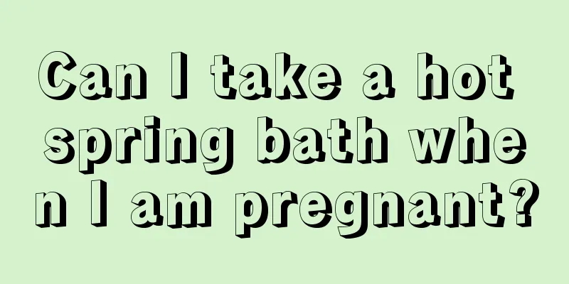 Can I take a hot spring bath when I am pregnant?