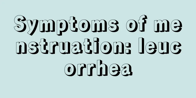 Symptoms of menstruation: leucorrhea