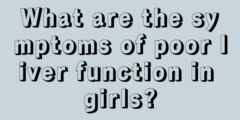 What are the symptoms of poor liver function in girls?