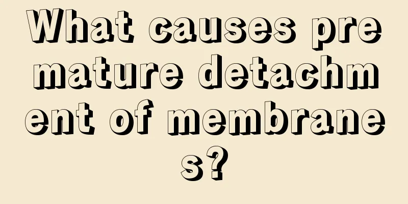 What causes premature detachment of membranes?