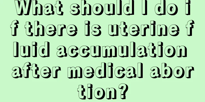 What should I do if there is uterine fluid accumulation after medical abortion?