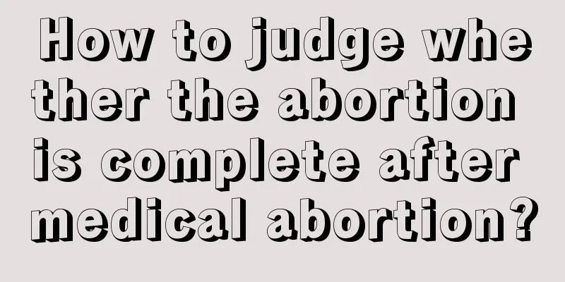 How to judge whether the abortion is complete after medical abortion?