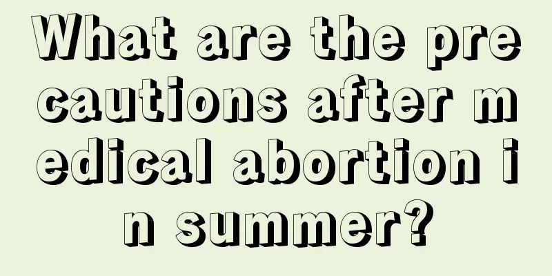 What are the precautions after medical abortion in summer?