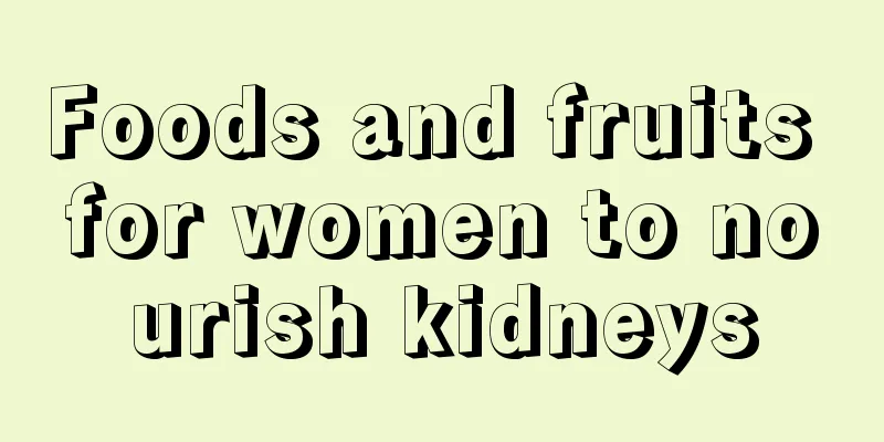 Foods and fruits for women to nourish kidneys