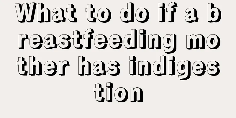 What to do if a breastfeeding mother has indigestion