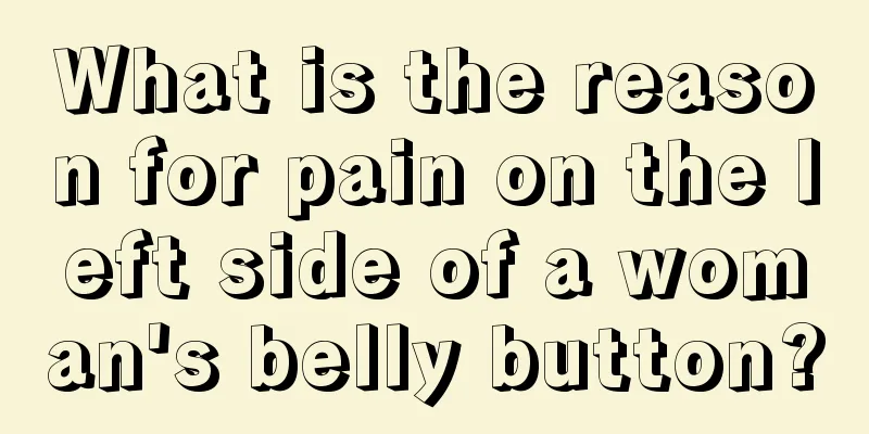 What is the reason for pain on the left side of a woman's belly button?