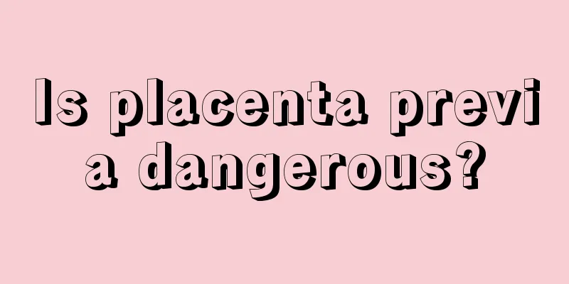 Is placenta previa dangerous?