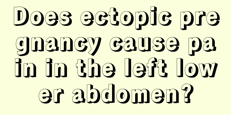 Does ectopic pregnancy cause pain in the left lower abdomen?