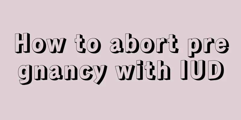 How to abort pregnancy with IUD