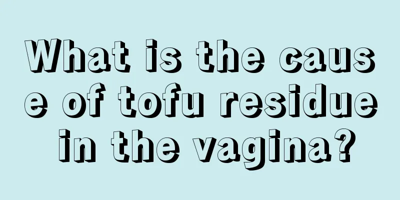 What is the cause of tofu residue in the vagina?