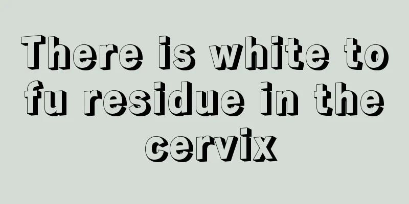 There is white tofu residue in the cervix