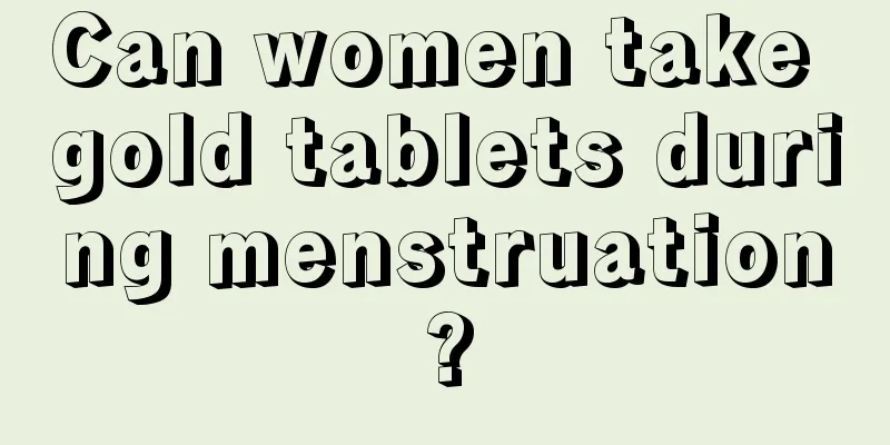 Can women take gold tablets during menstruation?