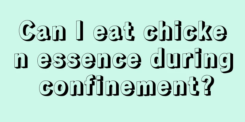 Can I eat chicken essence during confinement?