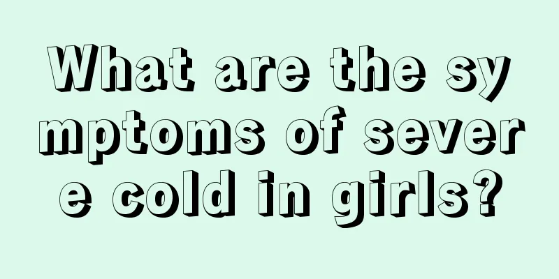 What are the symptoms of severe cold in girls?