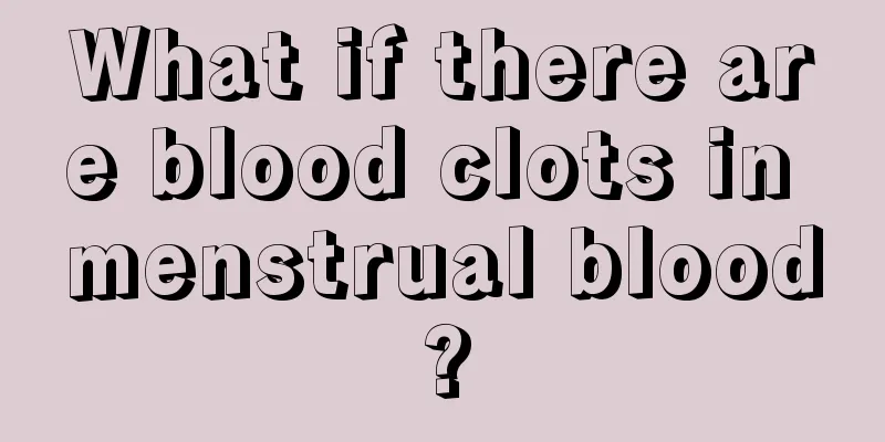 What if there are blood clots in menstrual blood?