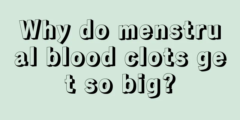 Why do menstrual blood clots get so big?