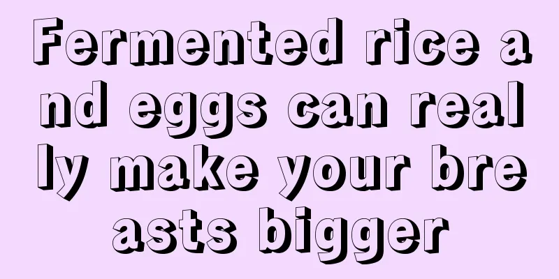 Fermented rice and eggs can really make your breasts bigger