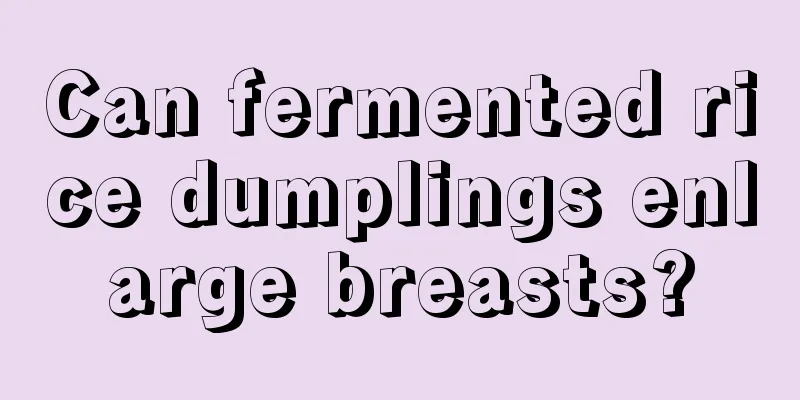 Can fermented rice dumplings enlarge breasts?