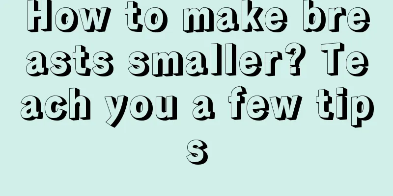 How to make breasts smaller? Teach you a few tips