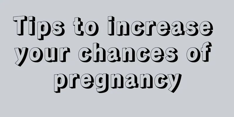 Tips to increase your chances of pregnancy