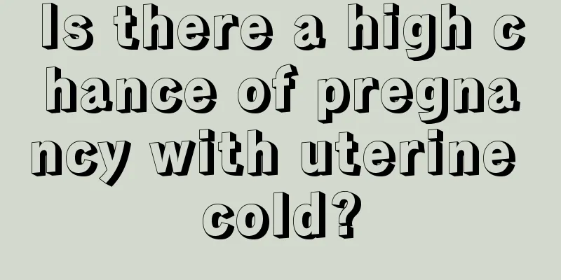 Is there a high chance of pregnancy with uterine cold?