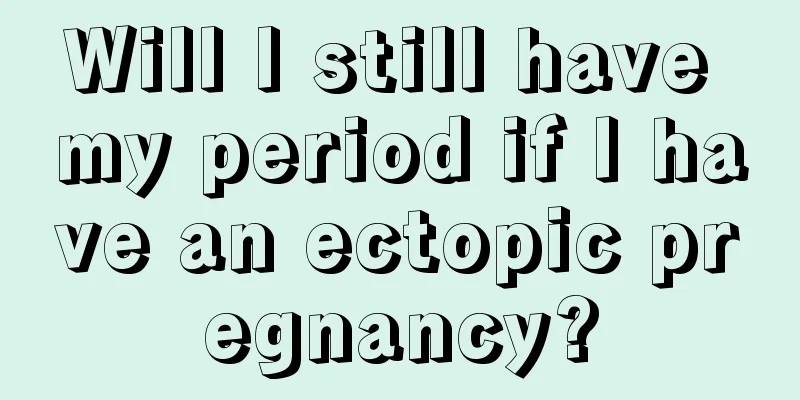 Will I still have my period if I have an ectopic pregnancy?