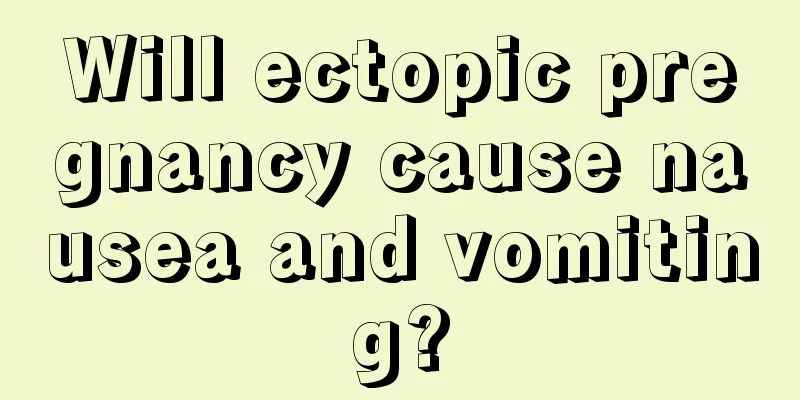 Will ectopic pregnancy cause nausea and vomiting?