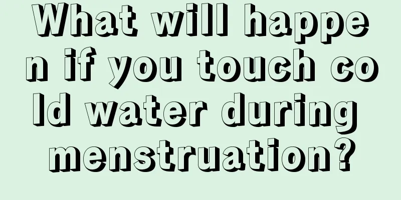 What will happen if you touch cold water during menstruation?