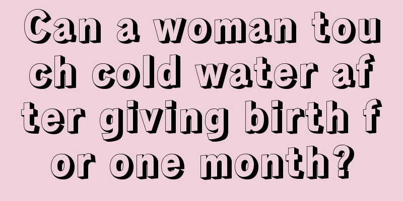 Can a woman touch cold water after giving birth for one month?