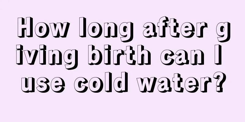 How long after giving birth can I use cold water?